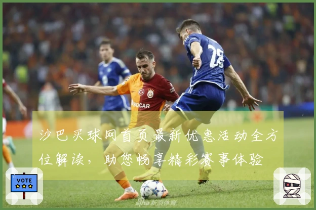 沙巴买球网首页最新优惠活动全方位解读，助您畅享精彩赛事体验