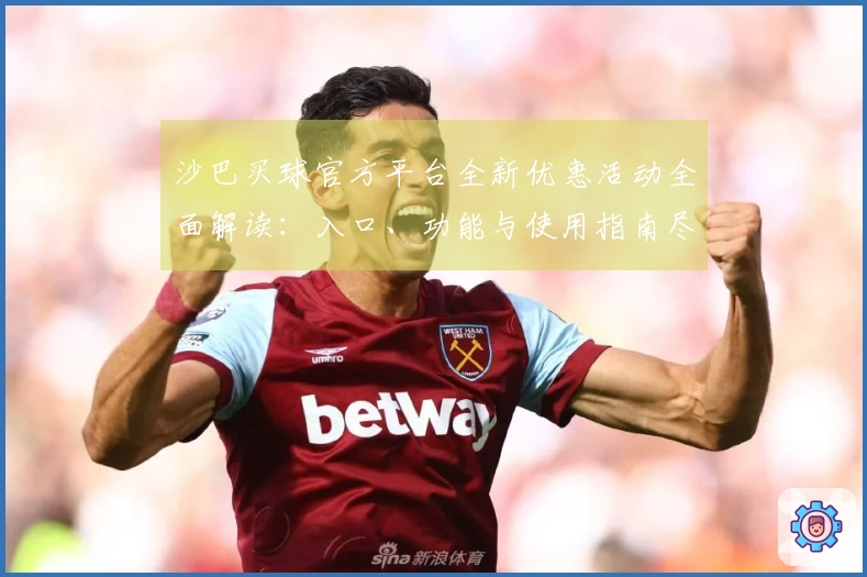 沙巴买球官方平台全新优惠活动全面解读:入口、功能与使用指南尽在此处