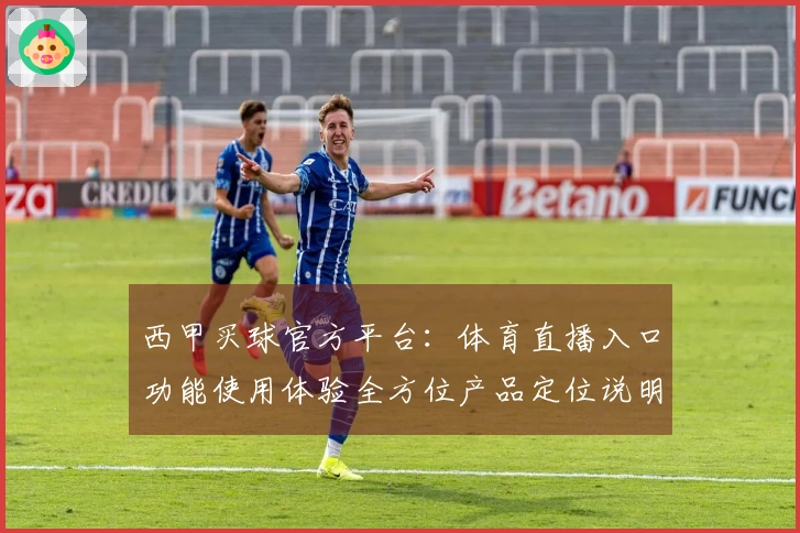 西甲买球官方平台：体育直播入口功能使用体验全方位产品定位说明