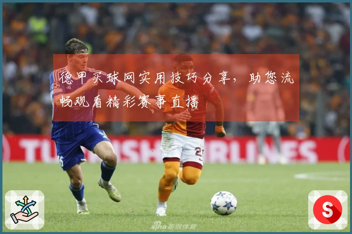 德甲买球网实用技巧分享，助您流畅观看精彩赛事直播