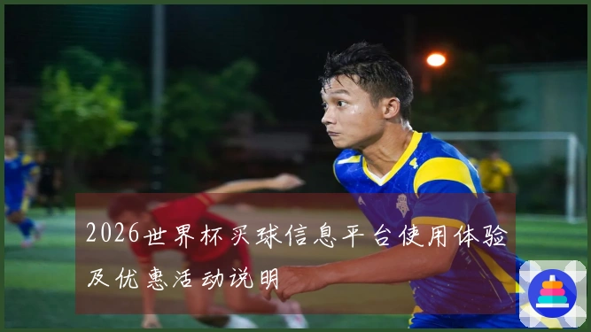 2026世界杯买球信息平台使用体验及优惠活动说明